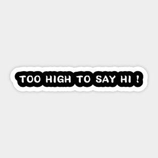 too high to say hi Sticker